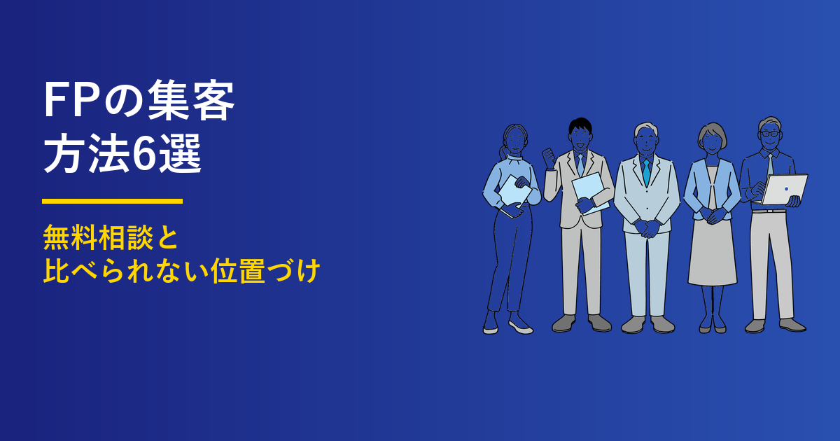 FP集客の方法6選｜ファイナンシャルプランナーが選ばれる手順
