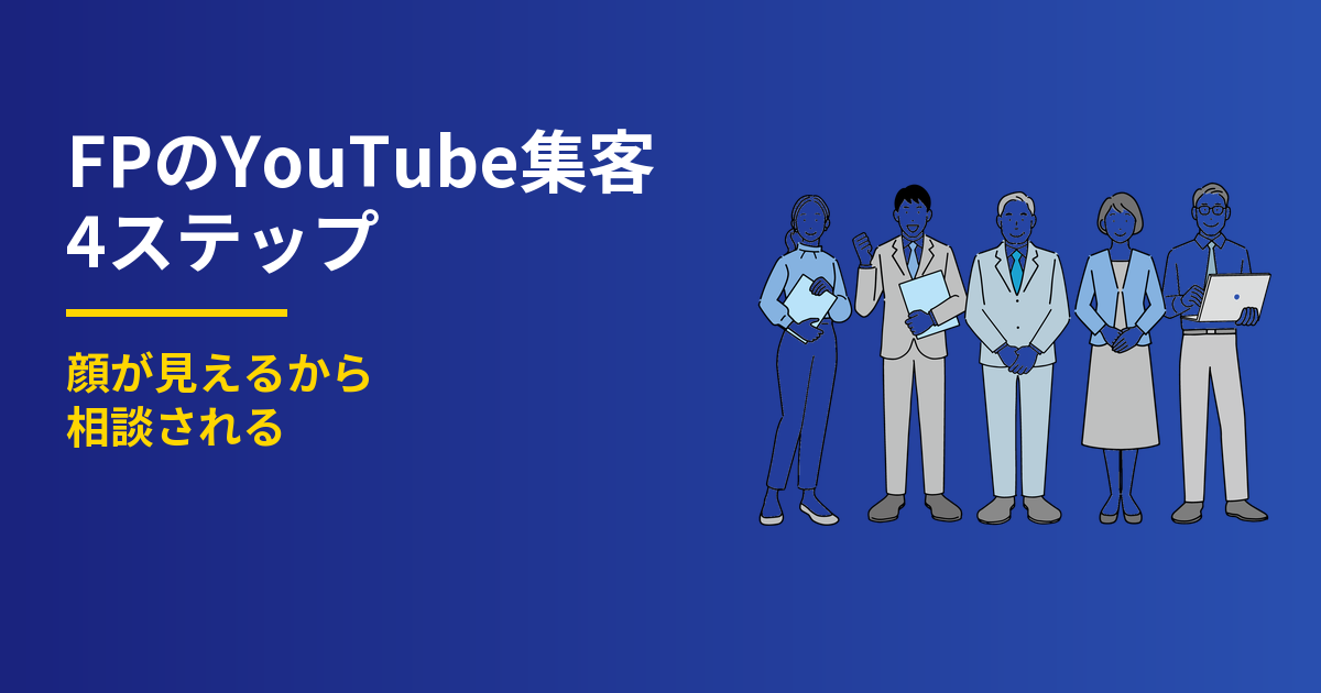FPのYouTube集客4ステップ｜顔が見えるから相談される