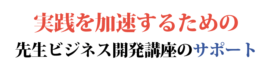 実践を加速するための、先生ビジネス開発講座のサポート